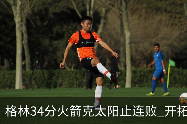 格林34分火箭克太阳止连败 开拓者送灰熊5连败